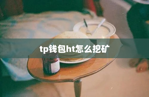 tp钱包ht怎么挖矿