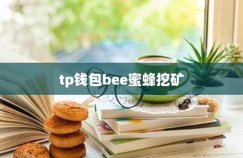 tp钱包bee蜜蜂挖矿