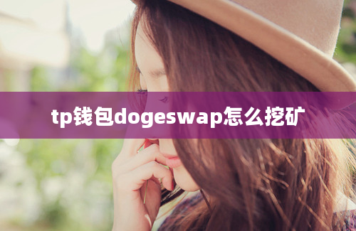 tp钱包dogeswap怎么挖矿