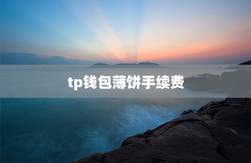 tp钱包薄饼手续费