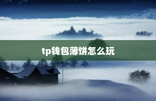 tp钱包薄饼怎么玩