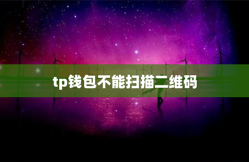 tp钱包不能扫描二维码