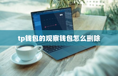 tp钱包的观察钱包怎么删除
