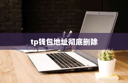 tp钱包地址彻底删除