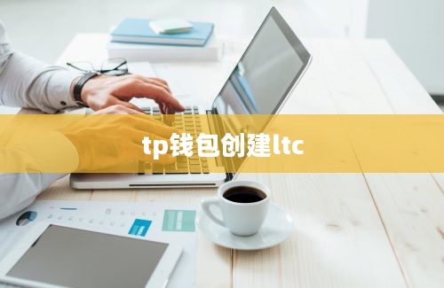 tp钱包创建ltc