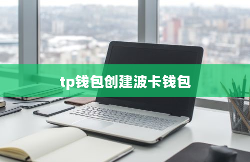 tp钱包创建波卡钱包