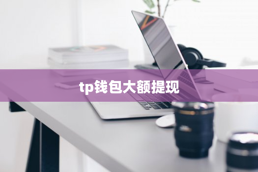 tp钱包大额提现