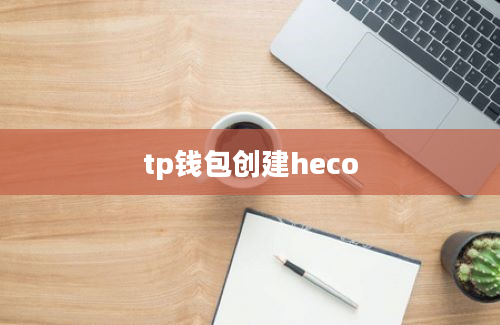 tp钱包创建heco
