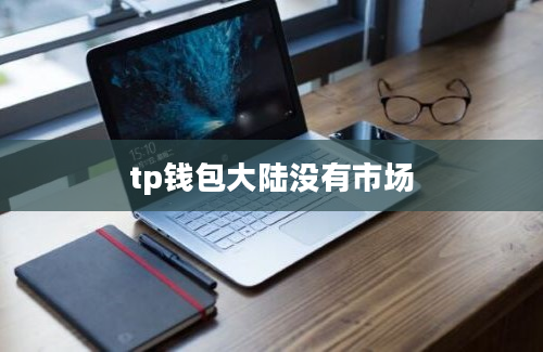 tp钱包大陆没有市场