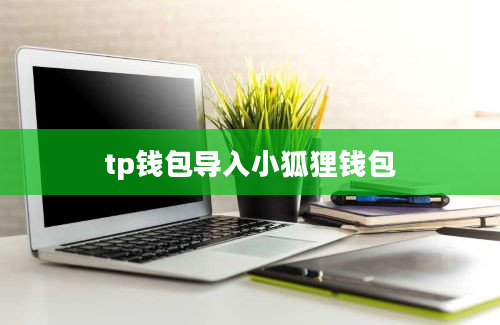 tp钱包导入小狐狸钱包