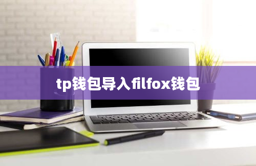 tp钱包导入filfox钱包