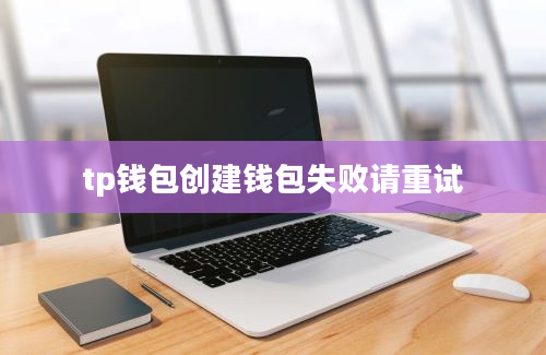 tp钱包创建钱包失败请重试