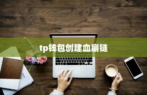 tp钱包创建血崩链