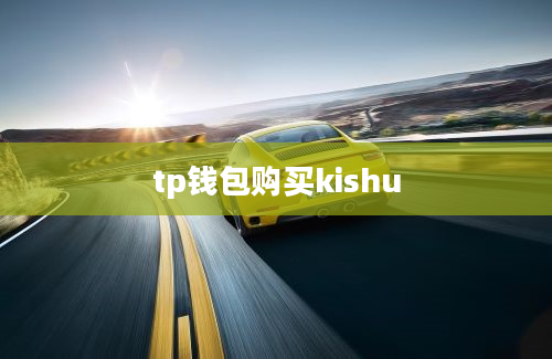 tp钱包购买kishu