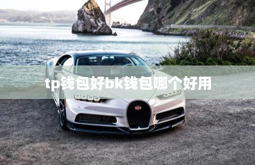 tp钱包好bk钱包哪个好用